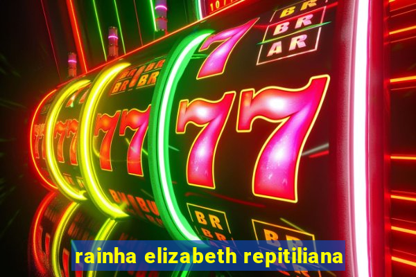 rainha elizabeth repitiliana